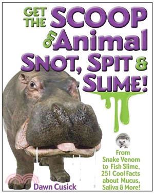 Get the Scoop on Animal Snot, Spit & Slime! ─ From Snake Venom to Fish Slime, 251 Cool Facts About Mucus, Saliva & More