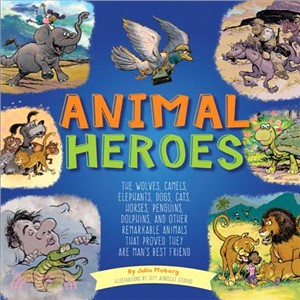 Animal Heroes ─ The Wolves, Camels, Elephants, Dogs, Cats, Horses, Penguins, Dolphins, and Other Remarkable Animals That Proved They Are Man's Best Friend