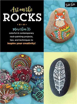Art on the Rocks ─ More Than 35 Colorful & Contemporary Rock-painting Projects, Tips, and Techniques to Inspire Your Creativity