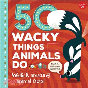 50 wacky things animals do :weird & amazing animal facts! /