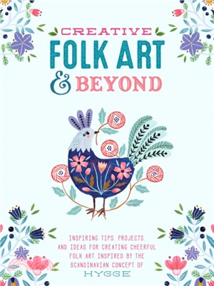 Creative Folk Art and Beyond ─ Inspiring Tips, Projects, and Ideas for Creating Cheerful Folk Art Inspired by the Scandinavian Concept of Hygge