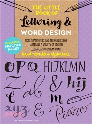 The Little Book of Lettering & Word Design ─ More Than 50 Tips and Techniques for Mastering a Variety of Stylish, Elegant, and Contemporary Hand-written Alphabets