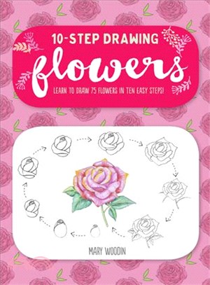 Flowers ― 75 Blooms, Blossoms, and Bouquets to Draw in 10 Easy Steps