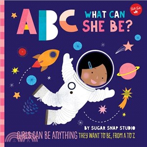 ABC What Can She Be? ― Girls Can Be Anything They Want to Be, from a to Z
