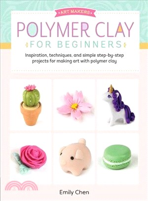 Polymer Clay for Beginners ― Inspiration, Techniques, and Simple Step-by-step Projects for Making Art With Polymer Clay