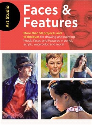 Faces & Features ― More Than 50 Techniques for Drawing and Painting Heads, Faces, and Features in Pencil, Acrylic, Watercolor, and More!