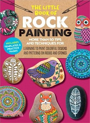 The Little Book of Rock Painting ― More Than 50 Tips and Techniques for Learning to Paint Colorful Designs and Patterns on Rocks and Stones