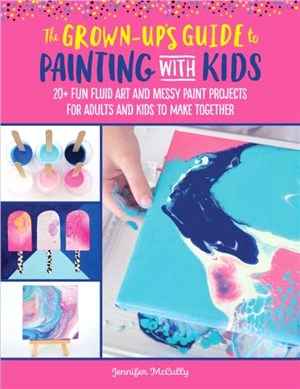 The Grown-Up's Guide to Painting with Kids：20+ fun fluid art and messy paint projects for adults and kids to make together