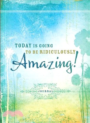 Today Is Going to Be Ridiculously Amazing! Journal