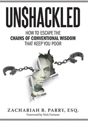 Unshackled: How to Escape the Chains of Conventional Wisdom that Keep You Poor