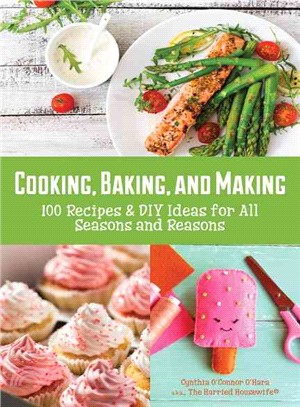 Cooking, Baking, and Making ― 100 Recipes and Diy Ideas for All Seasons and Reasons