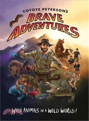 Coyote Peterson's brave adventures :wild animals in a wild world.