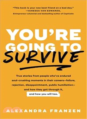 You're Going to Survive ─ True Stories About Adversity, Rejection, Defeat, Terrible Bosses, Online Trolls, 1-star Yelp Reviews, and Other Soul-crushing Experiences-- and How to