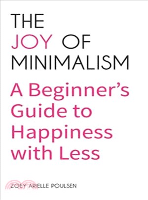 The joy of minimalism :a beginner's guide to happiness with less /