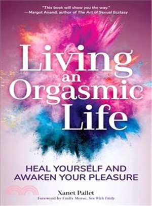 Living an Orgasmic Life ― Heal Yourself and Awaken Your Pleasure