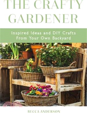 The Crafty Gardener ― Inspired Ideas and Diy Crafts from Your Own Backyard
