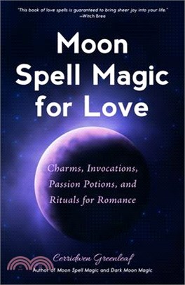 Moon Spell Magic for Love ― Charms, Invocations, Passion Potions and Rituals for Romance