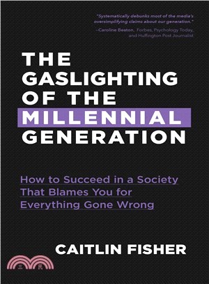 The Gaslighting of the Millennial Generation ― How to Succeed in a Society That Blames You for Everything Gone Wrong