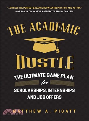 The Academic Hustle ― The Ultimate Game Plan for Scholarships, Internships, and Job Offers