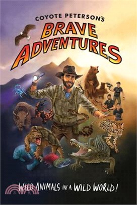 Coyote Peterson's brave adventures :wild animals in a wild world /