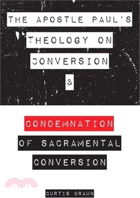 The Apostle Paul's Theology on Conversion and Condemnation of Sacramental Conversion