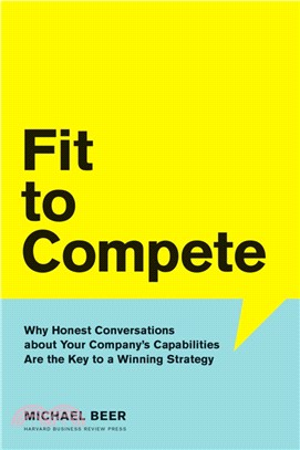 Fit to compete :why honest conversations about your company's capabilities are the key to a winning strategy /