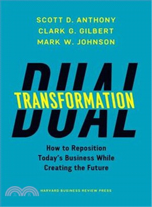 Dual Transformation ─ How to Reposition Today's Business While Creating the Future