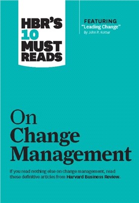 HBR's 10 Must Reads on Change Management (including featured article "Leading Change," by John P. Kotter)