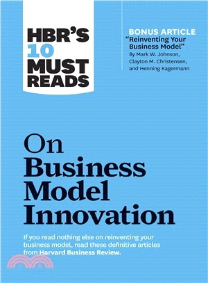 Hbr's 10 Must Reads on Business Model Innovation (with Featured Article "reinventing Your Business Model" by Mark W. Johnson, Clayton M. Christensen,