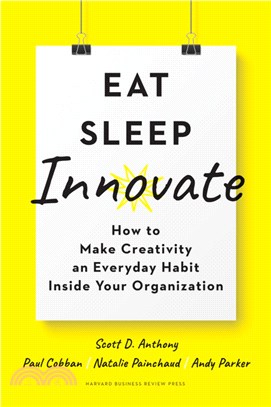 Eat, Sleep, Innovate ― How to Make Creativity an Everyday Habit Inside Your Organization