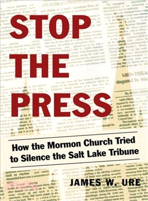 Stop the press :how the Mormon Church tried to silence the Salt Lake Tribune /