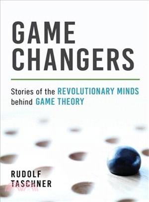 Game changers :stories of the revolutionary minds behind game theory /