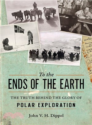 To the ends of the Earth :the truth behind the glory of polar exploration /