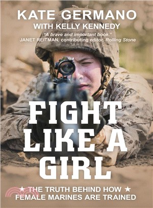 Fight like a girl :the truth behind how female Marines are trained /