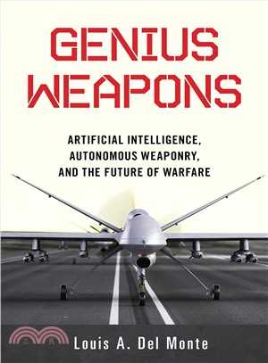 Genius Weapons ― Artificial Intelligence, Autonomous Weaponry, and the Future of Warfare