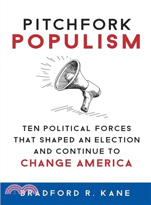 Pitchfork Populism ― Ten Political Forces That Shaped an Election and Continue to Change America