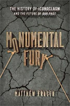 Monumental Fury: The History of Iconoclasm and the Future of Our Past