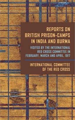 Reports On British Prison-Camps In India And Burma: Visited By The International Red Cross Committee In February, March, and April, 1917: Visited By T