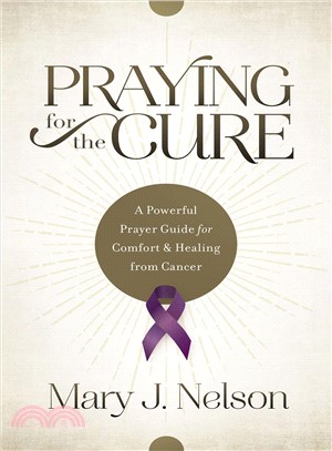 Praying for the Cure ― A Powerful Prayer Guide for Comfort and Healing from Cancer