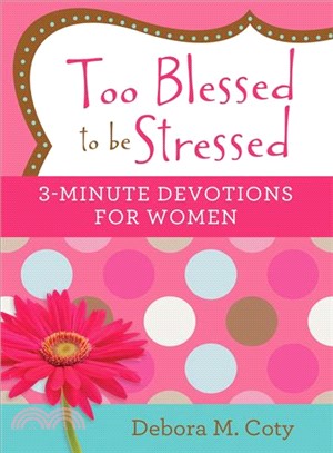 Too Blessed to Be Stressed ─ 3-Minute Devotions for Women