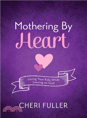 Mothering by Heart ─ Loving Your Kids While Leaning on God