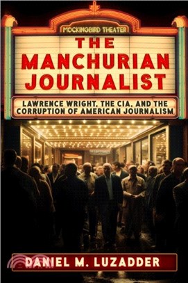 The Manchurian Journalist：Lawrence Wright, the CIA, and the Corruption of American Journalism