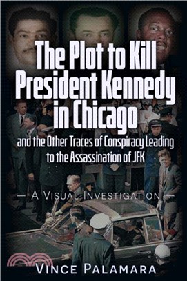 THE PLOT TO KILL PRESIDENT KENNEDY IN CHICAGO：AND THE OTHER TRACES OF CONSPIRACY LEADING TO THE ASSASSINATION OF JFK A VISUAL INVESTIGATION