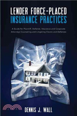 Lender Force-placed Insurance Practices ― A Guide for Plaintiff, Defense, Insurance and Corporate Counseling and Litigating Claims and Defenses