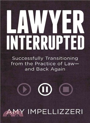 Lawyer Interrupted ─ Successfully Transitioning from the Practice of Law- and Back Again