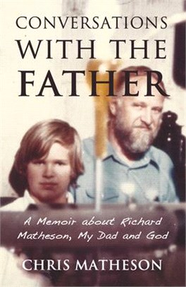 Conversations with the Father: A Memoir about Richard Matheson, My Dad and God