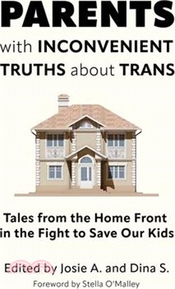 Parents with Inconvenient Truths about Trans: Tales from the Home Front in the Fight to Save Our Kids