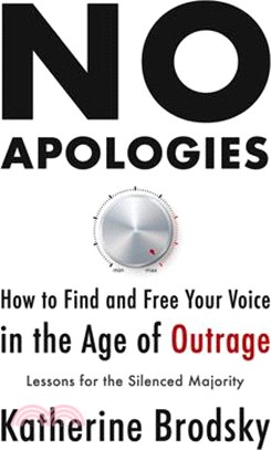 No Apologies: How to Find and Free Your Voice in the Age of Outrage--Lessons for the Silenced Majority