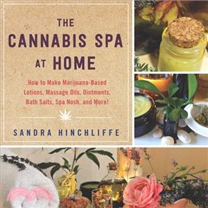 The Cannabis Spa at Home ─ How to Make Marijuana-Infused Lotions, Massage Oils, Ointments, Bath Salts, Spa Nosh, and More
