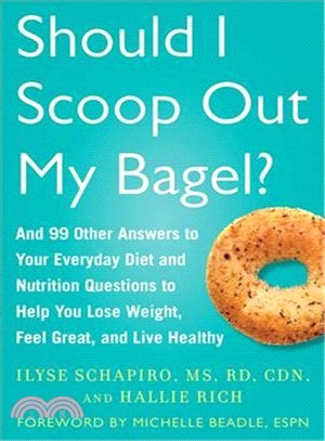 Should I Scoop Out My Bagel? ─ And 99 Other Answers to Your Everyday Nutrition Questions to Help You Lose Weight, Feel Great, and Live Healthy
